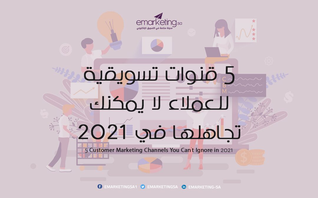 5 قنوات تسويقية للعملاء لا يمكنك تجاهلها في 2021