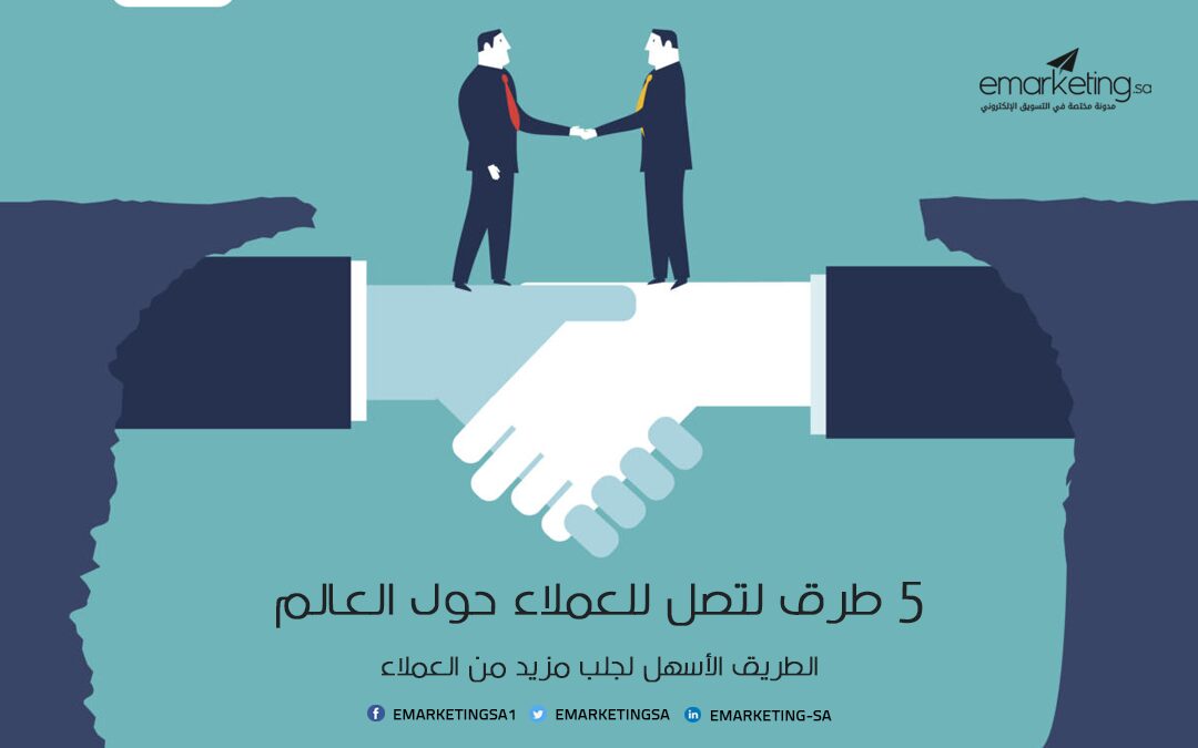 5 طرق لتصل للعملاء حول العالم… الطريق الأسهل لجلب مزيد من العملاء